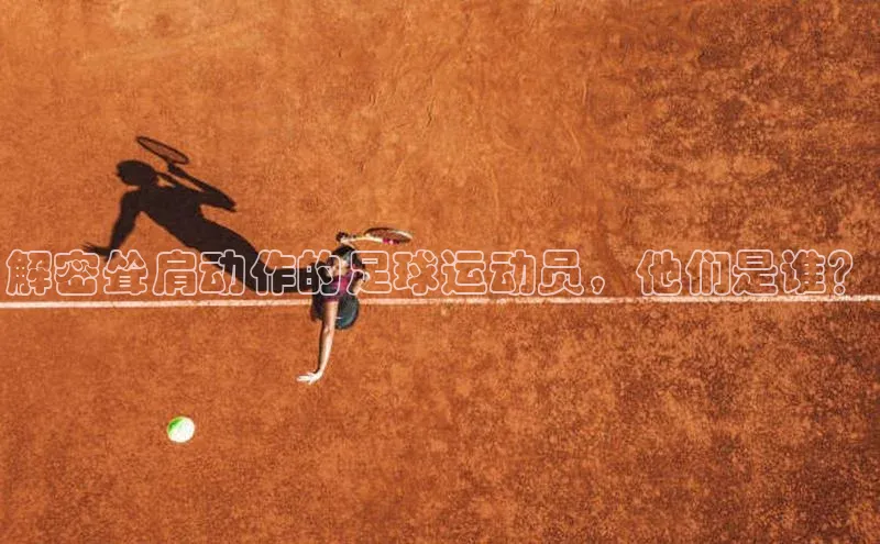 oety欧亿体育官网百度网盘解密耸肩动作的足球运动员，他们是谁？