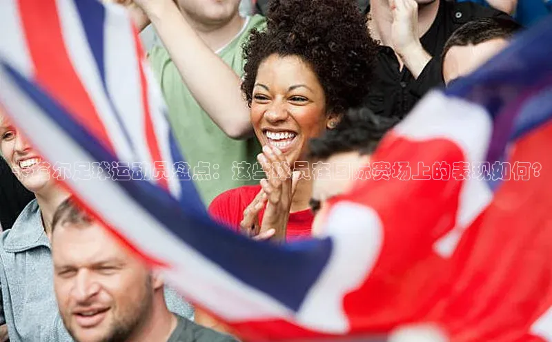 欧亿体育app安装方法详解极氪智能科技卡塔尔足球运动员盘点：这些球员在国际赛场上的表现如何?