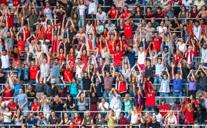 欧亿app官网下载度小满支付《终极指南：足球运动员的招牌动作庆祝，让您的庆祝更具魅力》