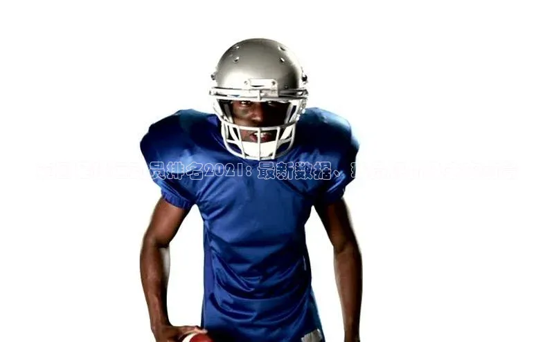 欧亿体育app首页赛富乐斯英国足球运动员排名2021: 最新数据、球员评价及未来前景