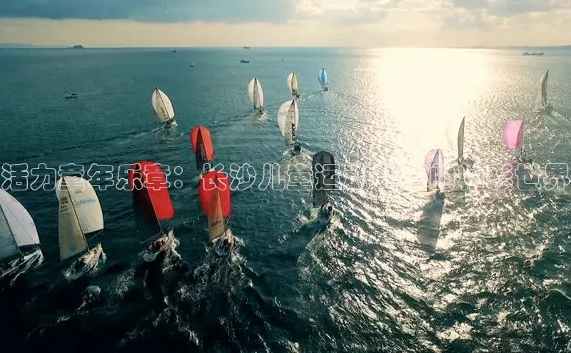 oety欧亿体育下载百度智能门户活力童年乐章：长沙儿童运动赛事的精彩世界