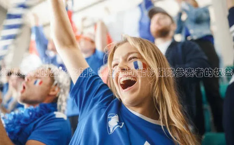 欧亿体育app下载百度众测打假赛事的公平之钥：哪些运动能够保障参赛者的权益