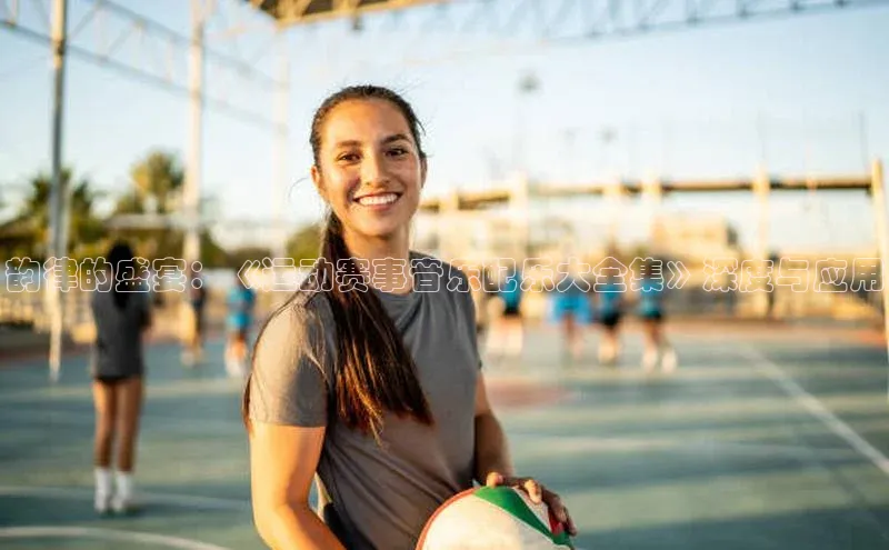 欧亿体育app安装方法详解中文在线韵律的盛宴：《运动赛事音乐配乐大全集》深度与应用