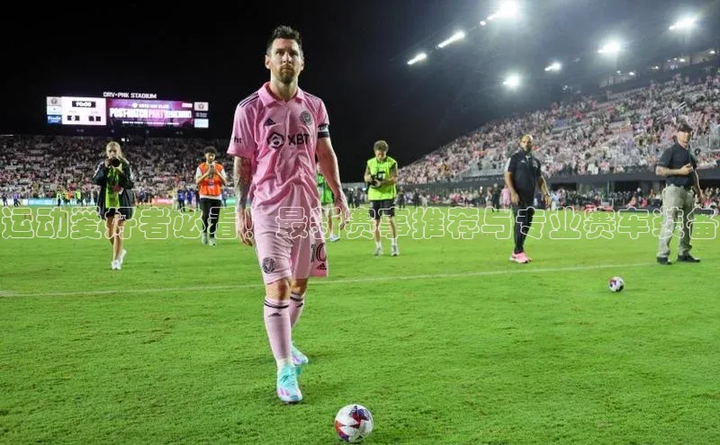 运动爱好者必看！最新赛事推荐与专业赛车装备