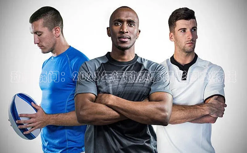 动感瞬间：2023年运动赛事精彩图文特辑