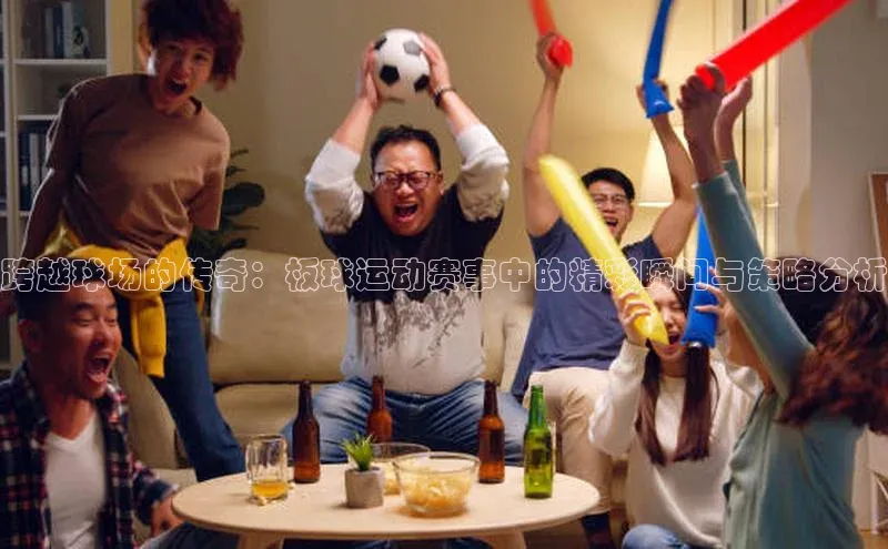 跨越球场的传奇：板球运动赛事中的精彩瞬间与策略分析