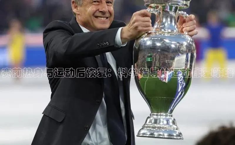 赛前热身与运动后恢复：科学指导的运动康复策略