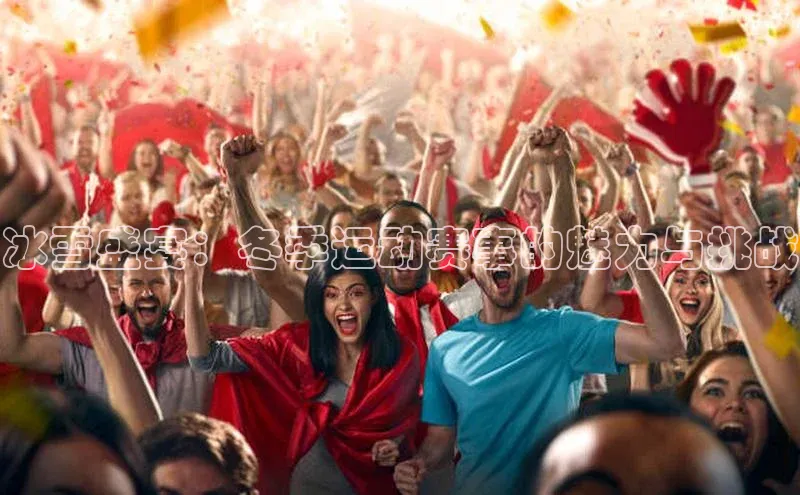 冰雪盛宴：冬季运动赛事的魅力与挑战