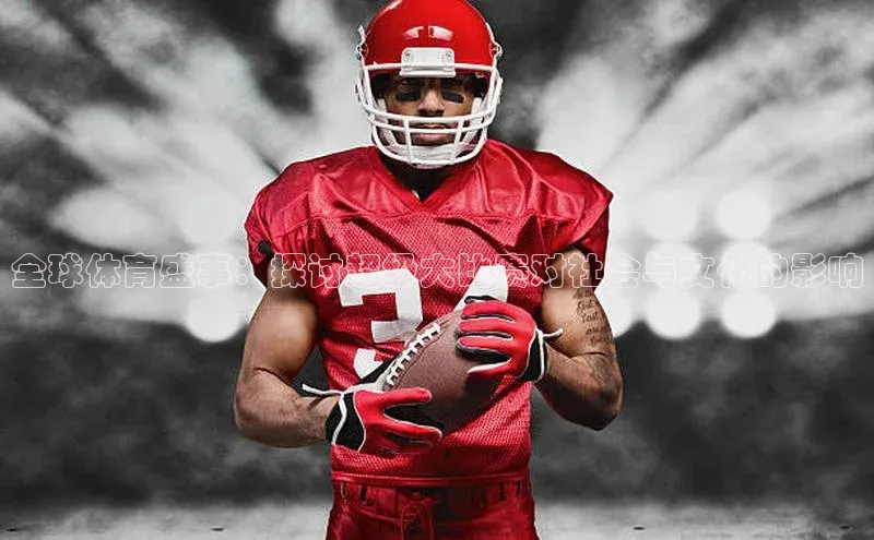 全球体育盛事：探讨超级大比赛对社会与文化的影响