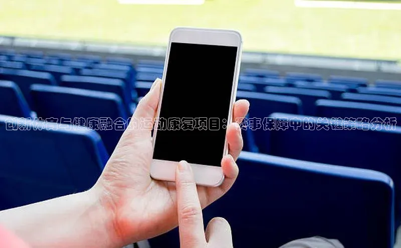 创新体育与健康融合的运动康复项目：赛事保障中的关键策略分析