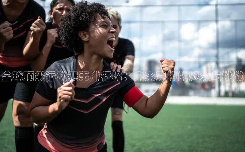 全球顶尖运动赛事排行榜：未来竞技的魅力与挑战