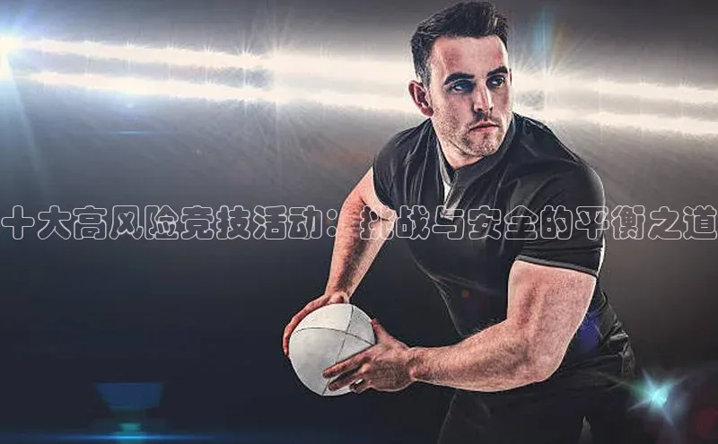 十大高风险竞技活动：挑战与安全的平衡之道