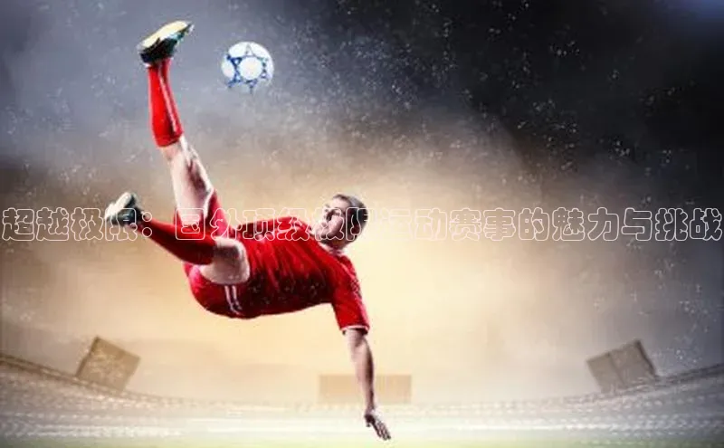 超越极限：国外顶级极限运动赛事的魅力与挑战