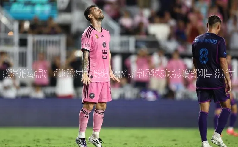 燃动起点：迎接运动赛事开幕的盛大庆典策划与执行