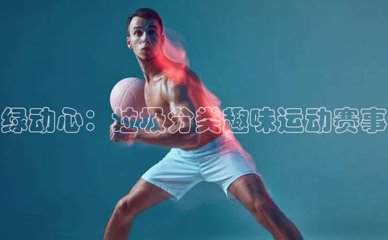 绿动心：垃圾分类趣味运动赛事