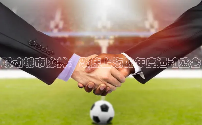 跃动城市脉搏：聚焦上海的年度运动盛会